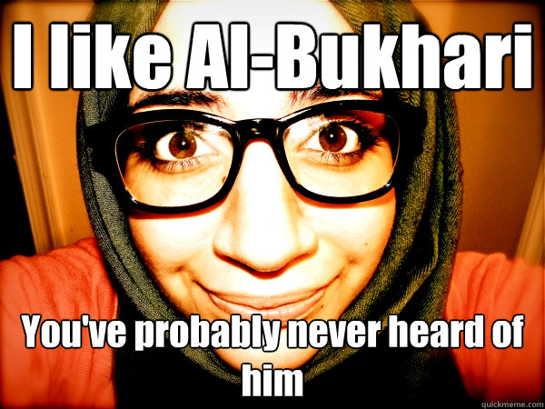 I like Al-Bukhari You've probably never heard of him  Hipster Hijabi