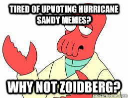 Tired of upvoting hurricane Sandy memes? WHY NOT ZOIDBERG? - Tired of upvoting hurricane Sandy memes? WHY NOT ZOIDBERG?  Misc