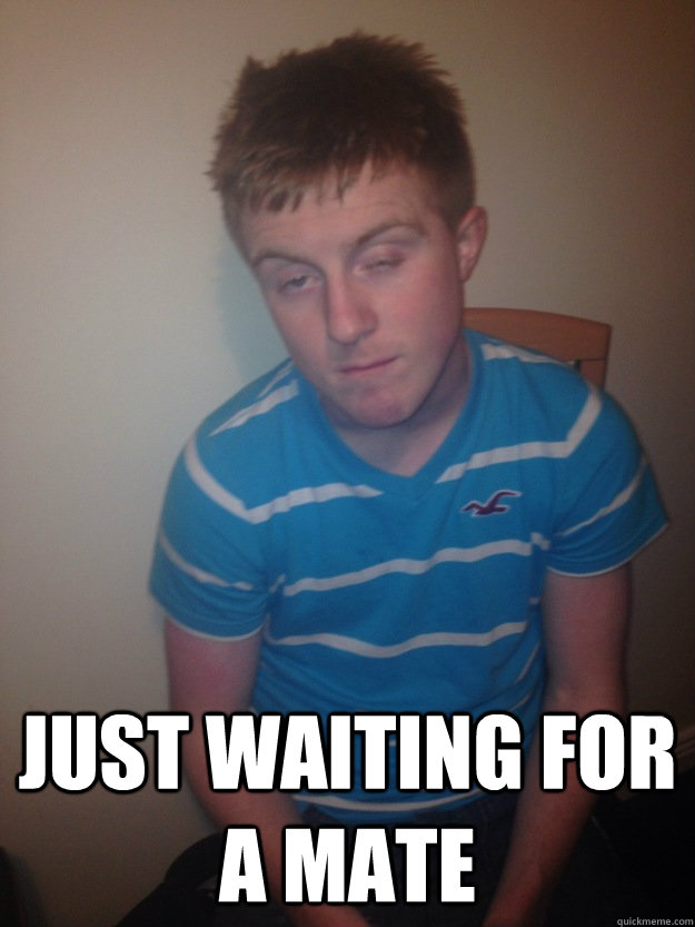 just waiting for a mate Misc quickmeme