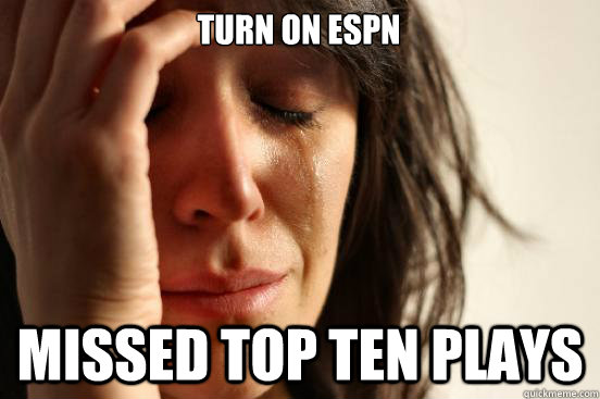Turn on espn missed top ten plays  First World Problems