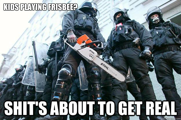 Kids playing frisbee? shit's about to get real  Riot police getting real