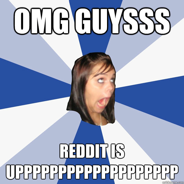 OMG GUYSSS REDDIT IS UPPPPPPPPPPPPPPPPPPP  Annoying Facebook Girl