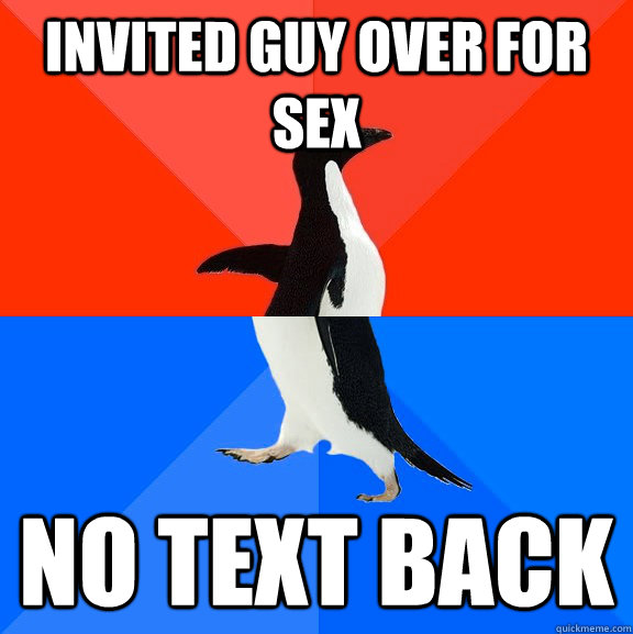 Invited guy over for sex no text back  Awesome Awkward Penguin