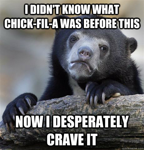 I didn't know what        chick-fil-a was before this now I desperately crave it - I didn't know what        chick-fil-a was before this now I desperately crave it  Confession Bear