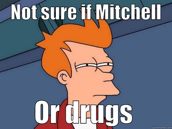  mitchelphilos ophy122 22sdfdasdfddddsad -    NOT SURE IF MITCHELL         OR DRUGS      Futurama Fry