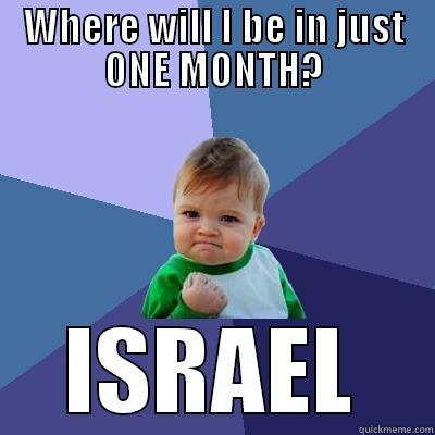 WHERE WILL I BE IN JUST ONE MONTH? ISRAEL Success Kid