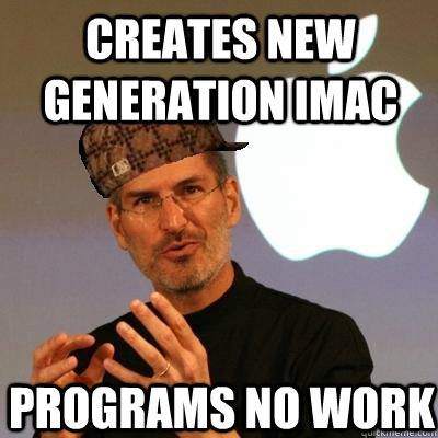 Creates new generation iMac Programs no work  Scumbag Steve Jobs