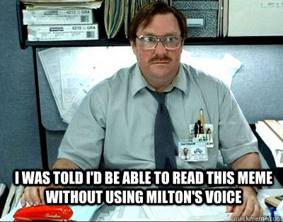 I was told I'd be able to read this meme without using milton's voice  Milton
