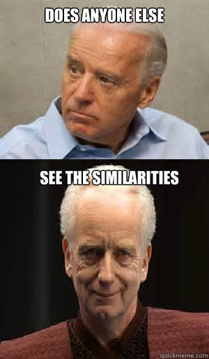 Does Anyone Else See the similarities  - Does Anyone Else See the similarities   Darth Biden