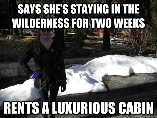 Says she's staying in the wilderness for two weeks rents a luxurious cabin  Hot Girl Meme