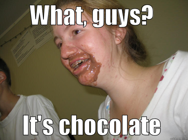 It's just chocolate - WHAT, GUYS? IT'S CHOCOLATE Misc