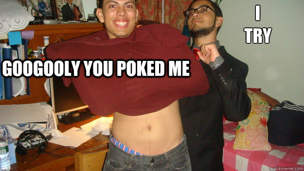 GOOGOOLY you poked me I
try
  GAY ELVIN