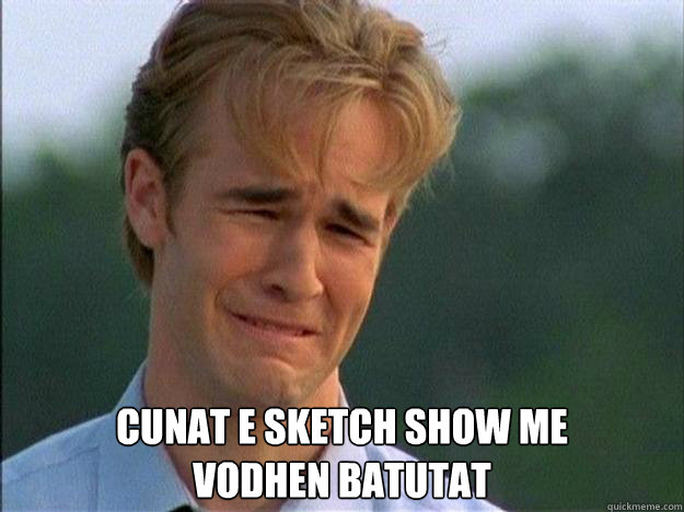  cunat e sketch show me 
vodhen batutat -  cunat e sketch show me 
vodhen batutat  Crybaby