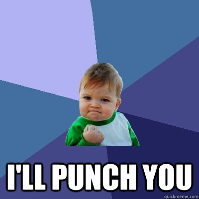  I'll punch you -  I'll punch you  Success Kid