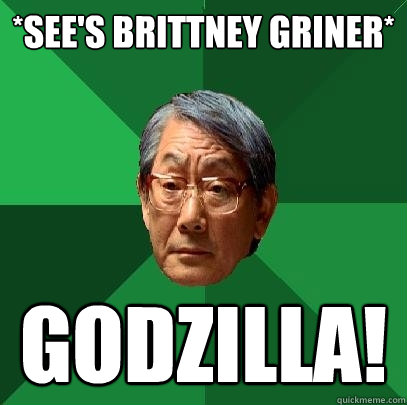 *See's Brittney Griner* Godzilla! - *See's Brittney Griner* Godzilla!  High Expectations Asian Father