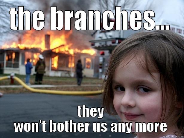 THE BRANCHES... THEY WON'T BOTHER US ANY MORE Disaster Girl