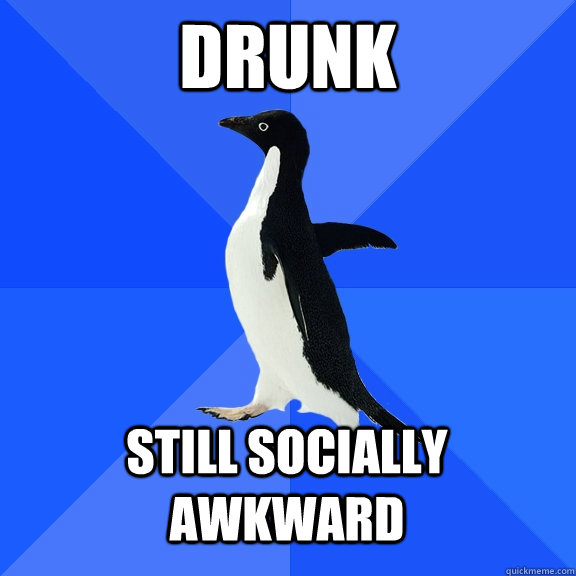 drunk Still socially awkward  Socially Awkward Penguin