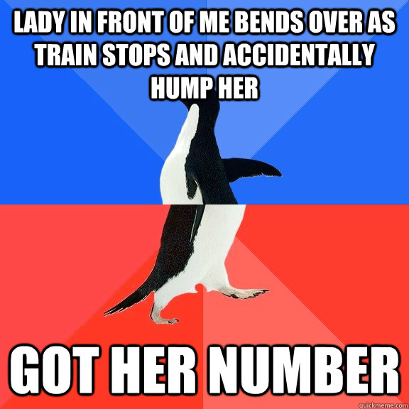 Lady in front of me bends over as train stops and accidentally hump her   got her number  Socially Awkward Awesome Penguin