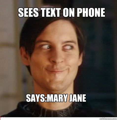 Sees text on phone Says:Mary Jane  Creepy Tobey Maguire