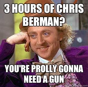 3 hours of Chris Berman? You're prolly gonna need a gun  Condescending Wonka
