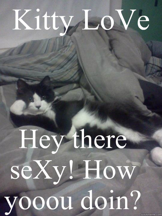 Kitty LoVe  Hey there seXy! How yooou doin?  