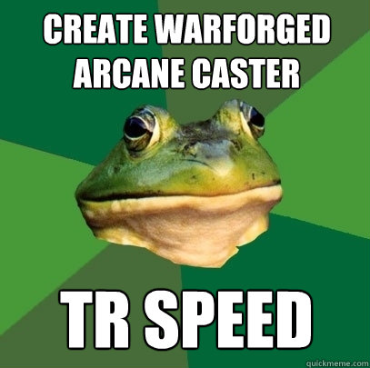 Create warforged arcane caster TR speed  Foul Bachelor Frog