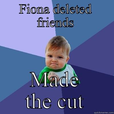 FIONA DELETED FRIENDS MADE THE CUT Success Kid