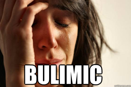 bulimic  First World Problems