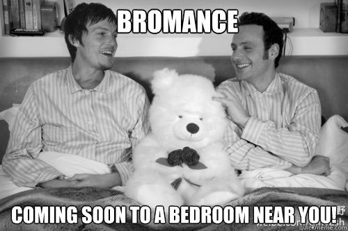 Bromance Coming soon to a bedroom near you!  Bromance