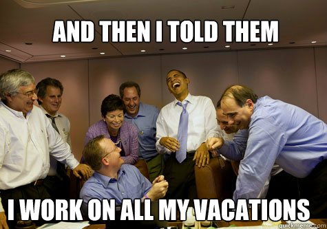 And then I told them  I work on all my vacations   ObamaLaughing