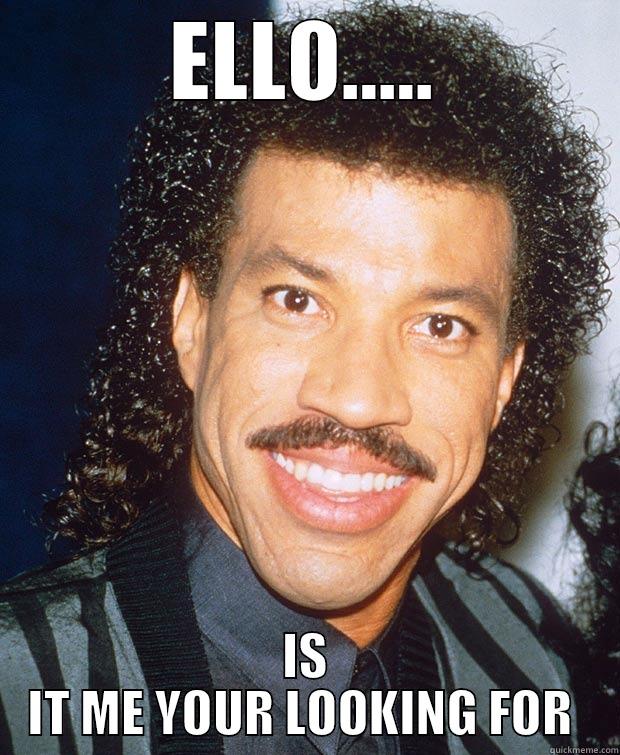 ELLO..... IS IT ME YOUR LOOKING FOR  Misc