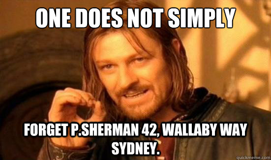 One Does Not Simply forget P.Sherman 42, wallaby way sydney.  Boromir