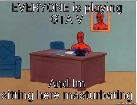 EVERYONE IS PLAYING GTA V AND IM SITTING HERE MASTURBATING Spiderman Desk
