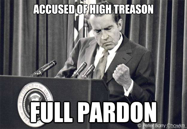 Accused of High Treason Full Pardon - Accused of High Treason Full Pardon  Insignificant Success Nixon