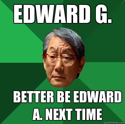 edward g. better be edward a. next time  High Expectations Asian Father