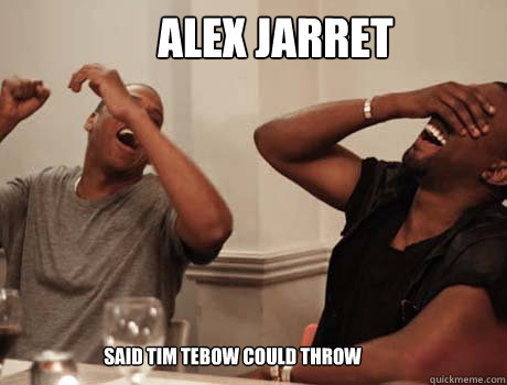 Alex Jarret  said tim tebow could throw  Jay-Z and Kanye West laughing