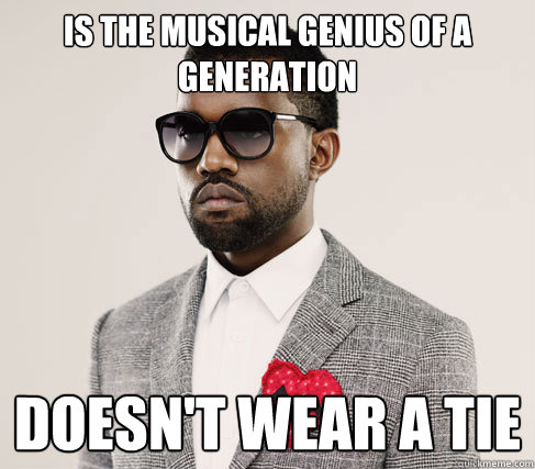 is the musical genius of a generation doesn't wear a tie  Romantic Kanye