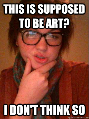 This is supposed to be art? I don't think so  superiority complex critique