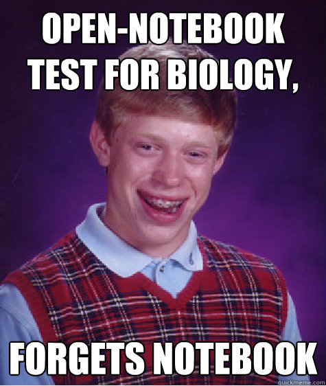Open-Notebook test for Biology, Forgets Notebook - Open-Notebook test for Biology, Forgets Notebook  Bad Luck Brian