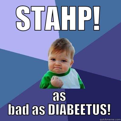 STAHP! AS BAD AS DIABEETUS! Success Kid