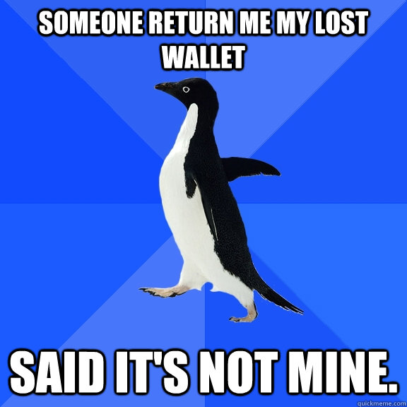 Someone return me my lost wallet said it's not mine.  Socially Awkward Penguin