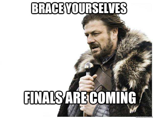 Brace yourselves Finals are coming  Imminent Ned