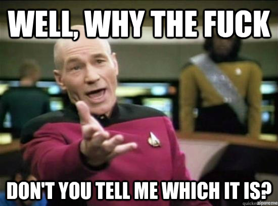 Well, why the fuck Don't you tell me which it is?  Annoyed Picard HD