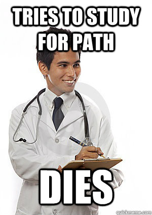 Tries to study for path Dies  Med School Freshman