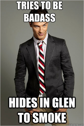 tries to be badass hides in glen to smoke  Hamilton Hypocrite