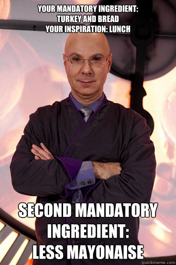 Your mandatory ingredient:
turkey and bread
Your inspiration: Lunch Second mandatory ingredient: 
Less Mayonaise - Your mandatory ingredient:
turkey and bread
Your inspiration: Lunch Second mandatory ingredient: 
Less Mayonaise  Sweet Genius