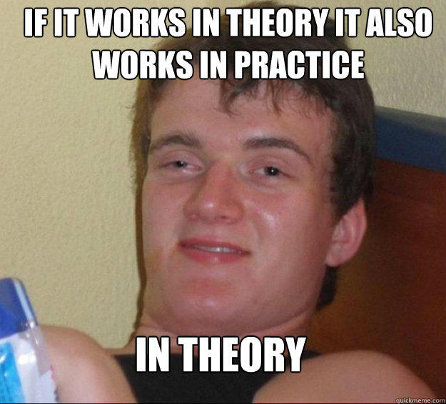 If it works in theory it also works in practice IN THEORY - If it works in theory it also works in practice IN THEORY  10 Guy