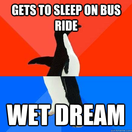 Gets to sleep on bus ride Wet Dream  Wet Dream