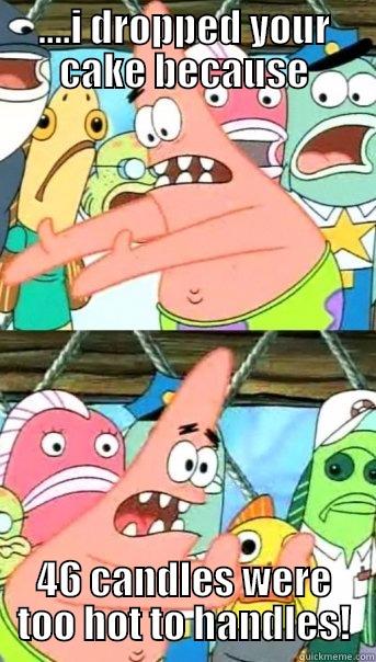 HAPPY BIRTHDAY, CHRISTY & MY APOLOGIES! - ....I DROPPED YOUR CAKE BECAUSE 46 CANDLES WERE TOO HOT TO HANDLES! Push it somewhere else Patrick