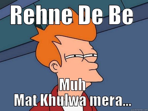 REHNE DE BE MUH MAT KHULWA MERA... Futurama Fry